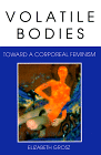 Volatile Bodies : Toward a Corporeal Feminism by Elizabeth Grosz